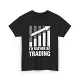 I'd Rather Be Trading T-Shirt - Black