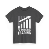 I'd Rather Be Trading T-Shirt - Dark Heather