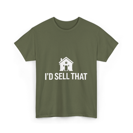 I'd Sell That Real Estate T-Shirt - Military Green