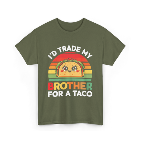 I’d Trade My Brother Taco T-Shirt - Military Green