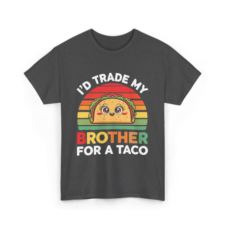 I’d Trade My Brother Taco T-Shirt - Dark Heather