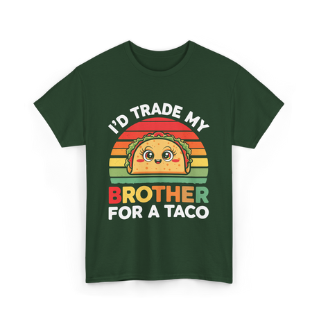 I’d Trade My Brother Taco T-Shirt - Forest Green