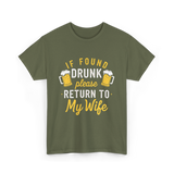 If Found Drunk Return Wife Drinking T-Shirt - Military Green