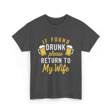 If Found Drunk Return Wife Drinking T-Shirt - Dark Heather