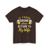 If Found Drunk Return Wife Drinking T-Shirt - Dark Chocolate