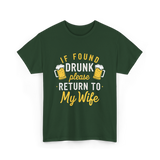 If Found Drunk Return Wife Drinking T-Shirt - Forest Green