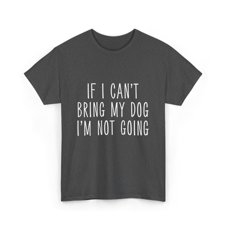 If I Can't Bring My Pet T-Shirt - Dark Heather