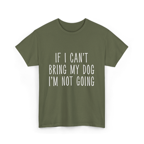 If I Can't Bring My Pet T-Shirt - Military Green