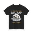 If The Captain Says Jump Boating T-Shirt - Black