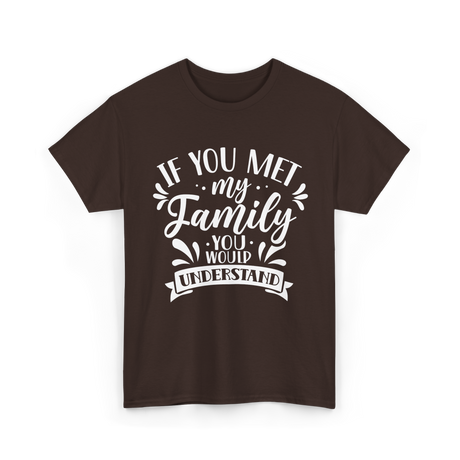 If You Met My Family Understanding Reunion T-Shirt - Dark Chocolate