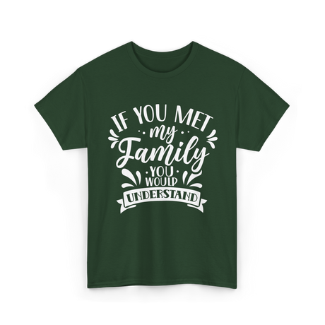 If You Met My Family Understanding Reunion T-Shirt - Forest Green