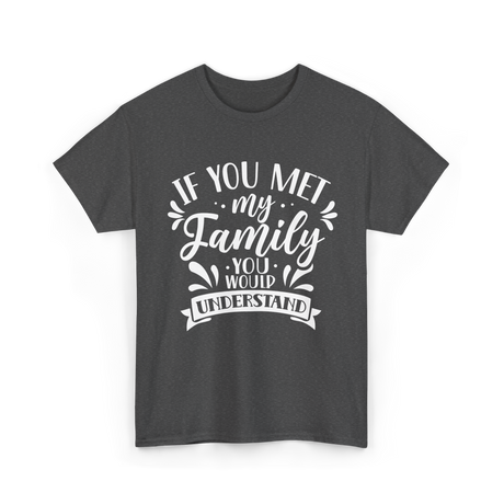 If You Met My Family Understanding Reunion T-Shirt - Dark Heather