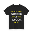 If You Said Wrestling Tacos T-Shirt - Black