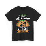 If You Said Wrestling Tacos Wrestler T-Shirt - Black