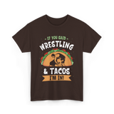 If You Said Wrestling Tacos Wrestler T-Shirt - Dark Chocolate