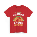 If You Said Wrestling Tacos Wrestler T-Shirt - Red