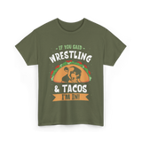 If You Said Wrestling Tacos Wrestler T-Shirt - Military Green