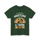 If You Said Wrestling Tacos Wrestler T-Shirt - Forest Green