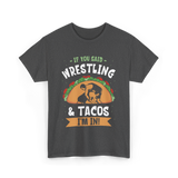 If You Said Wrestling Tacos Wrestler T-Shirt - Dark Heather