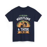 If You Said Wrestling Tacos Wrestler T-Shirt - Navy