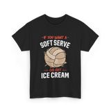 If You Want A Soft Serve Volleyball T-Shirt - Black