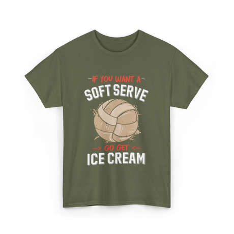 If You Want A Soft Serve Volleyball T-Shirt - Military Green