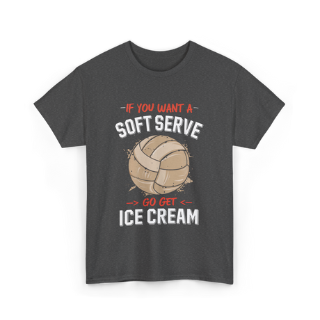 If You Want A Soft Serve Volleyball T-Shirt - Dark Heather