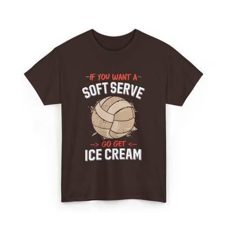 If You Want A Soft Serve Volleyball T-Shirt - Dark Chocolate