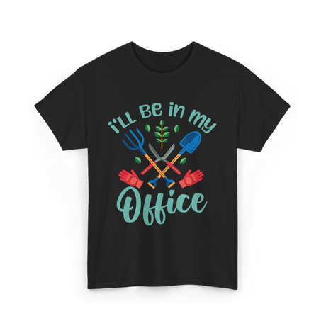 I'll Be In My Office Gardening Gardener T-Shirt - Black