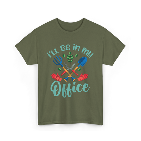 I'll Be In My Office Gardening Gardener T-Shirt - Military Green