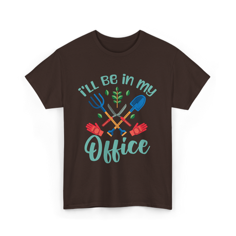 I'll Be In My Office Gardening Gardener T-Shirt - Dark Chocolate