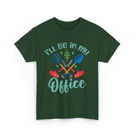 I'll Be In My Office Gardening Gardener T-Shirt - Forest Green