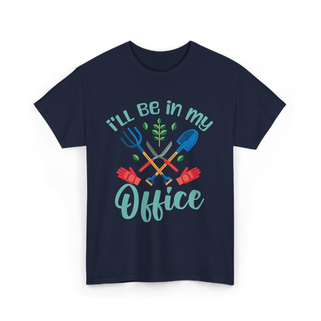 I'll Be In My Office Gardening Gardener T-Shirt - Navy