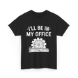 I'll Be In My Office Woodworking T-Shirt - Black