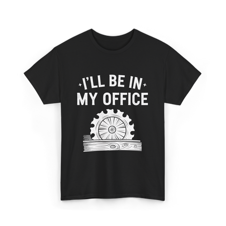 I'll Be In My Office Woodworking T-Shirt - Black