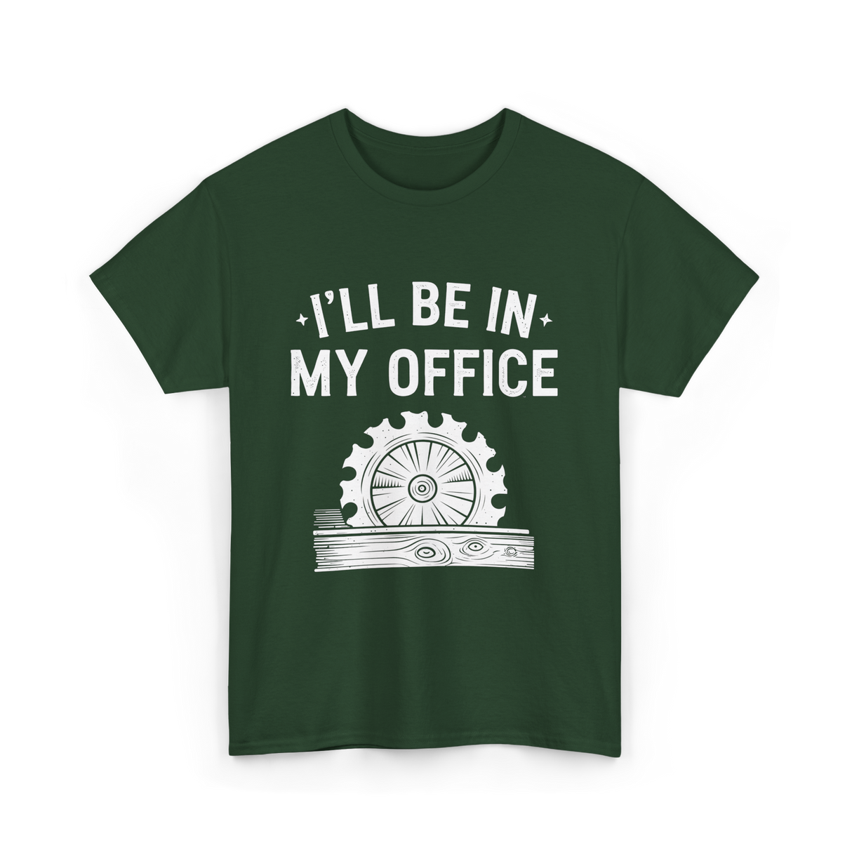 I'll Be In My Office Woodworking T-Shirt - Forest Green