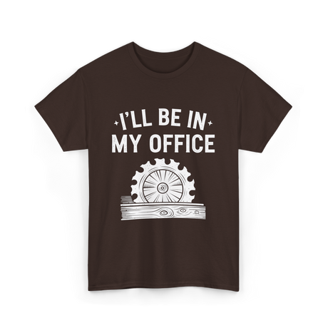 I'll Be In My Office Woodworking T-Shirt - Dark Chocolate