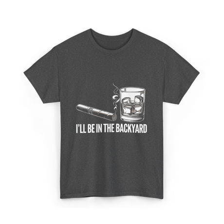 I'll Be In The Backyard Cigar T-Shirt - Dark Heather