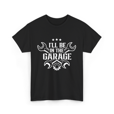 I'll Be In The Garage Mechanic T-Shirt - Black