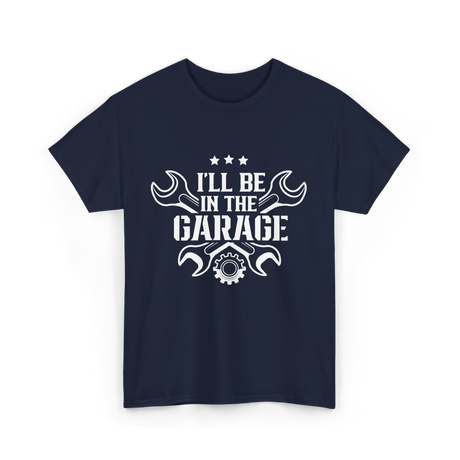 I'll Be In The Garage Mechanic T-Shirt - Navy