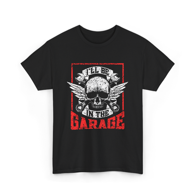 I'll Be In The Garage Mechanics T-Shirt - Black