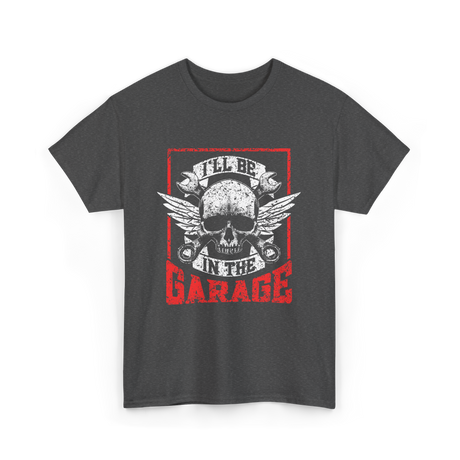 I'll Be In The Garage Mechanics T-Shirt - Dark Heather