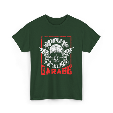 I'll Be In The Garage Mechanics T-Shirt - Forest Green