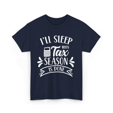 I'll Sleep When Tax Season Taxes T-Shirt - Navy