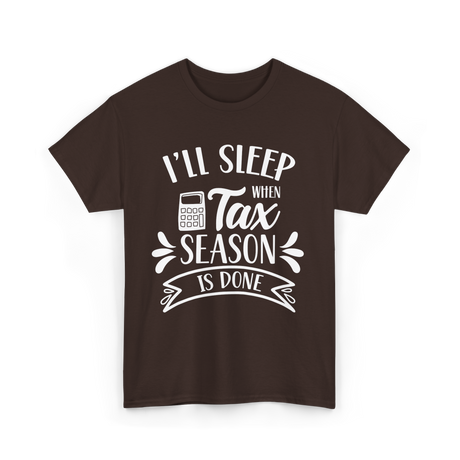 I'll Sleep When Tax Season Taxes T-Shirt - Dark Chocolate