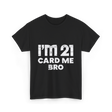 I'm 21 Card Me Bro Birthday T-Shirt - Black