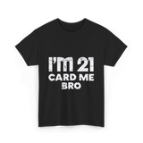 I'm 21 Card Me Bro Birthday T-Shirt - Black