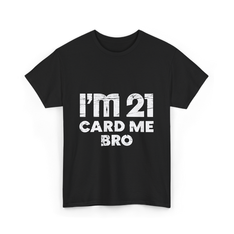 I'm 21 Card Me Bro Birthday T-Shirt - Black