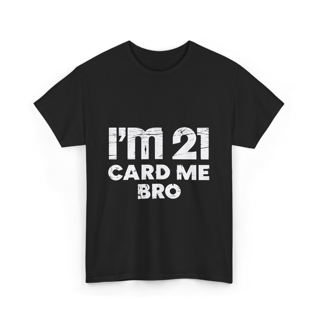 I'm 21 Card Me Bro Birthday T-Shirt - Black