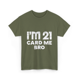 I'm 21 Card Me Bro Birthday T-Shirt - Military Green